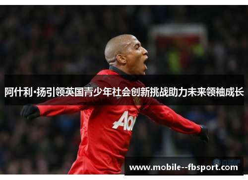 阿什利·扬引领英国青少年社会创新挑战助力未来领袖成长