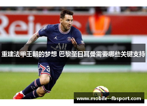重建法甲王朝的梦想 巴黎圣日耳曼需要哪些关键支持
