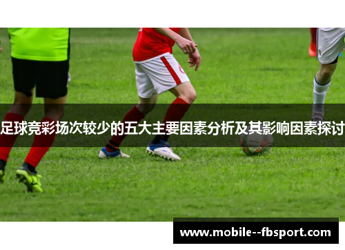 足球竞彩场次较少的五大主要因素分析及其影响因素探讨