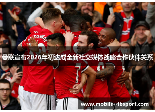 曼联宣布2026年初达成全新社交媒体战略合作伙伴关系
