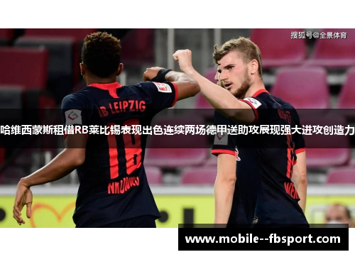 哈维西蒙斯租借RB莱比锡表现出色连续两场德甲送助攻展现强大进攻创造力 哈维西蒙斯租借RB莱比锡表现出色连续两场德甲送助攻展现强大进攻创造力